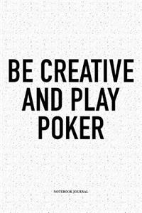 Be Creative And Play Poker: A 6x9 Inch Softcover Matte Blank Notebook Diary With 120 Lined Pages For Card Game Lovers