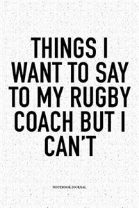 Things I Want To Say To My Rugby Coach But I Can't