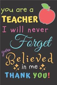 You Are A Teacher I Will Never Forget You Believed In Me Thank You