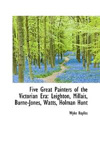 Five Great Painters of the Victorian Era