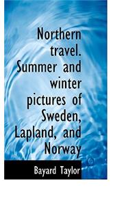 Northern Travel. Summer and Winter Pictures of Sweden, Lapland, and Norway
