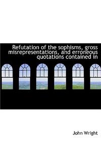Refutation of the Sophisms, Gross Misrepresentations, and Erroneous Quotations Contained in