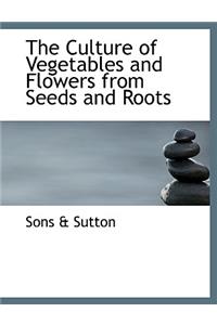 The Culture of Vegetables and Flowers from Seeds and Roots