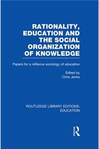 Rationality, Education and the Social Organization of Knowledege (RLE Edu L)