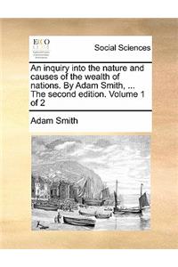 inquiry into the nature and causes of the wealth of nations. By Adam Smith, ... The second edition. Volume 1 of 2