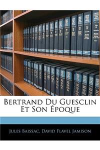 Bertrand Du Guesclin Et Son Époque