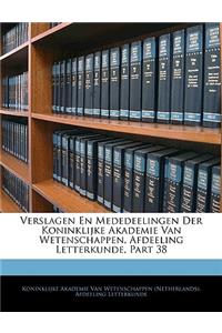 Verslagen En Mededeelingen Der Koninklijke Akademie Van Wetenschappen, Afdeeling Letterkunde, Part 38