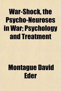 War-Shock, the Psycho-Neuroses in War; Psychology and Treatment