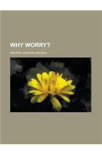 Why Worry?
