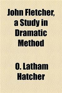 John Fletcher, a Study in Dramatic Method