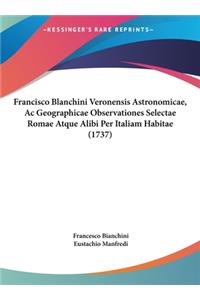 Francisco Blanchini Veronensis Astronomicae, AC Geographicae Observationes Selectae Romae Atque Alibi Per Italiam Habitae (1737)