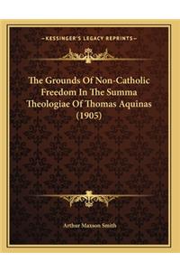 The Grounds Of Non-Catholic Freedom In The Summa Theologiae Of Thomas Aquinas (1905)