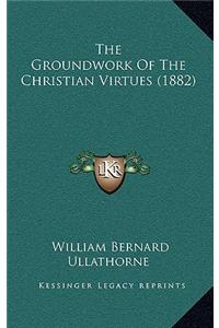 The Groundwork Of The Christian Virtues (1882)