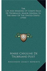 The Life And Memoirs Of Comte Regis De Trobriand, Major-General In The Army Of The United States (1910)