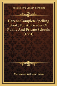 Hazen's Complete Spelling Book, for All Grades of Public and Private Schools (1884)