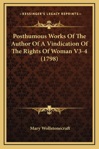 Posthumous Works Of The Author Of A Vindication Of The Rights Of Woman V3-4 (1798)