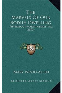 The Marvels Of Our Bodily Dwelling