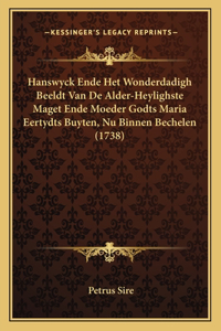 Hanswyck Ende Het Wonderdadigh Beeldt Van De Alder-Heylighste Maget Ende Moeder Godts Maria Eertydts Buyten, Nu Binnen Bechelen (1738)
