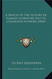 Sketch Of The History Of Flemish Literature And Its Celebrated Authors (1860)