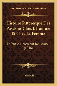 Histoire Pittoresque Des Passions Chez L'Homme Et Chez La Femme