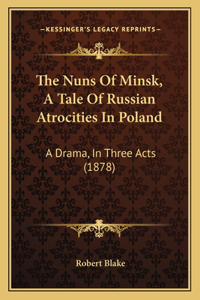 Nuns Of Minsk, A Tale Of Russian Atrocities In Poland: A Drama, In Three Acts (1878)