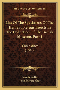 List of the Specimens of the Hymenopterous Insects in the Collection of the British Museum, Part 1