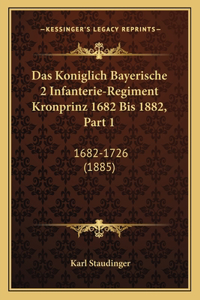 Koniglich Bayerische 2 Infanterie-Regiment Kronprinz 1682 Bis 1882, Part 1