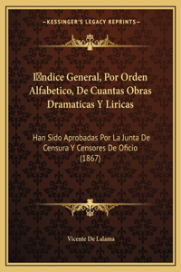 Indice General, Por Orden Alfabetico, De Cuantas Obras Dramaticas Y Liricas