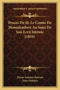 Proces De M. Le Comte De Montalembert Au Sujet De Son Ecrit Intitule (1859)
