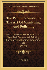 The Painter's Guide To The Art Of Varnishing And Polishing