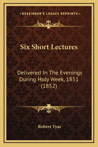 Six Short Lectures