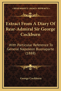 Extract From A Diary Of Rear-Admiral Sir George Cockburn