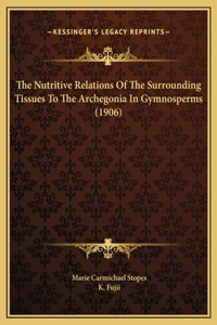 The Nutritive Relations Of The Surrounding Tissues To The Archegonia In Gymnosperms (1906)