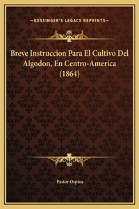Breve Instruccion Para El Cultivo Del Algodon, En Centro-America (1864)