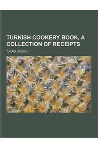 Turkish Cookery Book, a Collection of Receipts