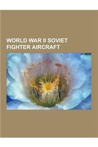 World War II Soviet Fighter Aircraft: Polikarpov I-16, Mikoyan-Gurevich MIG-3, Yakovlev Yak-9, Yakovlev Yak-1, Petlyakov Pe-3, Lavochkin La-7, Yakovle