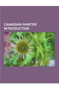 Canadian Painter Introduction: Bruno Cote, Fernand Toupin, Charles William Jefferys, Paraskeva Clark, Mark A. Brennan, Myfanwy Pavelic, Rob Gonsalves