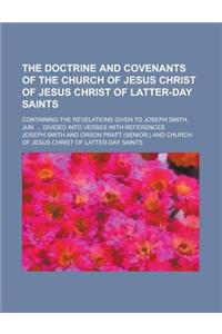 The Doctrine and Covenants of the Church of Jesus Christ of Jesus Christ of Latter-Day Saints; Containing the Revelations Given to Joseph Smith, Jun.