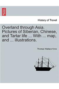 Overland Through Asia. Pictures of Siberian, Chinese, and Tartar Life ... with ... Map, and ... Illustrations.