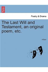 Last Will and Testament, an Original Poem, Etc.