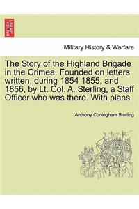 The Story of the Highland Brigade in the Crimea. Founded on letters written, during 1854 1855, and 1856, by Lt. Col. A. Sterling, a Staff Officer who was there. With plans