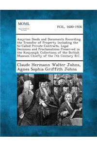 Assyrian Deeds and Documents Recording the Transfer of Property Including the So-Called Private Contracts, Legal Decisions and Proclamations Preserved