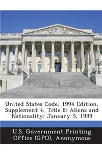 United States Code, 1994 Edition, Supplement 4, Title 8: Aliens and Nationality: January 5, 1999