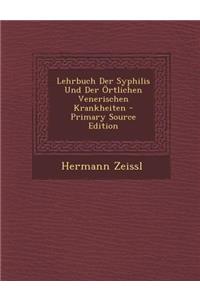 Lehrbuch Der Syphilis Und Der Ortlichen Venerischen Krankheiten