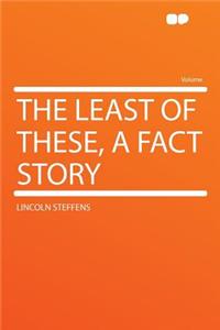 The Least of These, a Fact Story