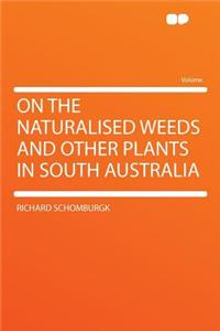 On the Naturalised Weeds and Other Plants in South Australia