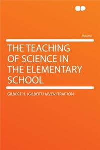 The Teaching of Science in the Elementary School