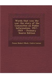 Words That Won the War; The Story of the Committee on Public Information, 1917-1919