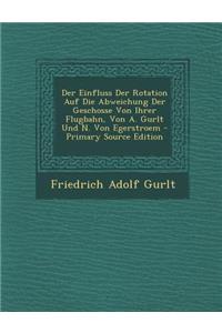 Der Einfluss Der Rotation Auf Die Abweichung Der Geschosse Von Ihrer Flugbahn, Von A. Gurlt Und N. Von Egerstroem - Primary Source Edition