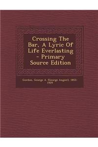 Crossing the Bar, a Lyric of Life Everlasting - Primary Source Edition